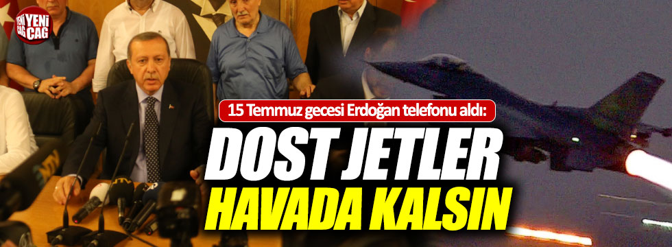 15 Temmuz'da Erdoğan: "Dost jetler havada kalsın"