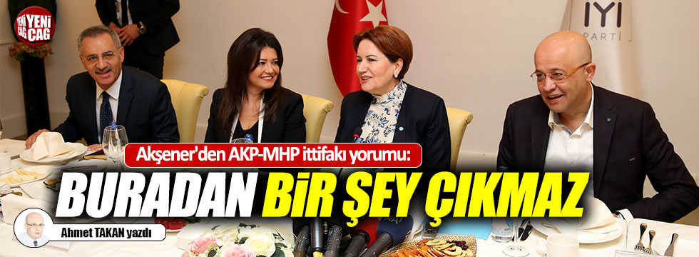Akşener'den AKP-MHP ittifakı yorumu: Buradan bir şey çıkmaz