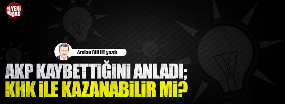 AKP kaybettiğini anladı; KHK ile kazanabilir mi?
