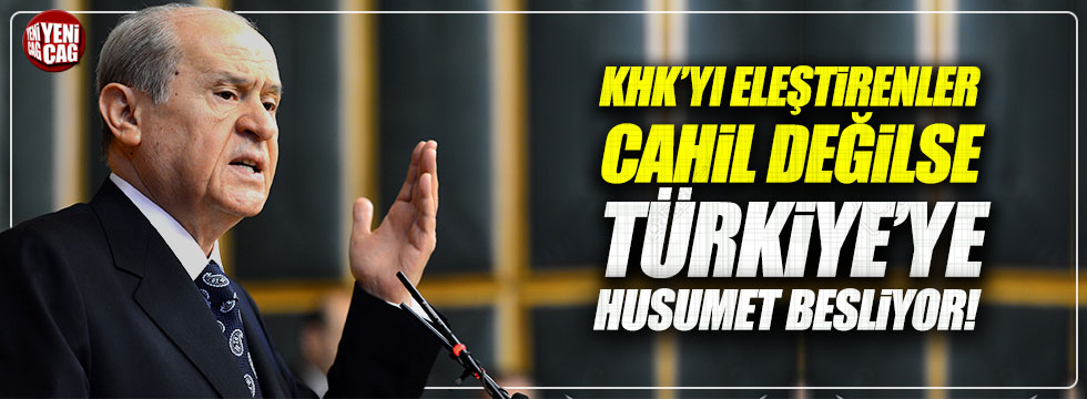 Bahçeli: "KHK'yı eleştirenler Cahil değilse, Türkiye'ye husumet beslemekteler"