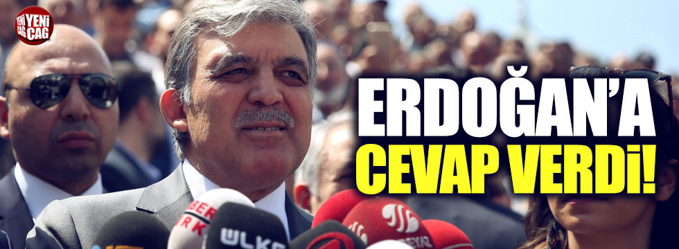 Abdullah Gül'den, Erdoğan'a cevap geldi!