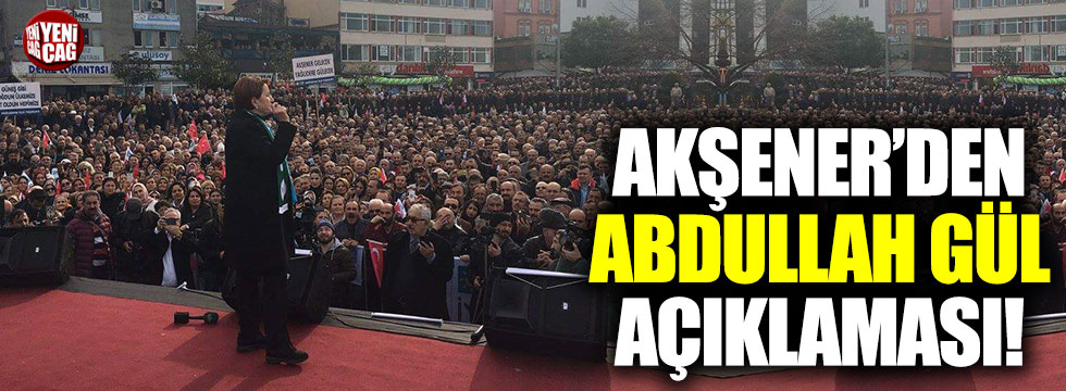 Meral Akşener'den Abdullah Gül açıklaması