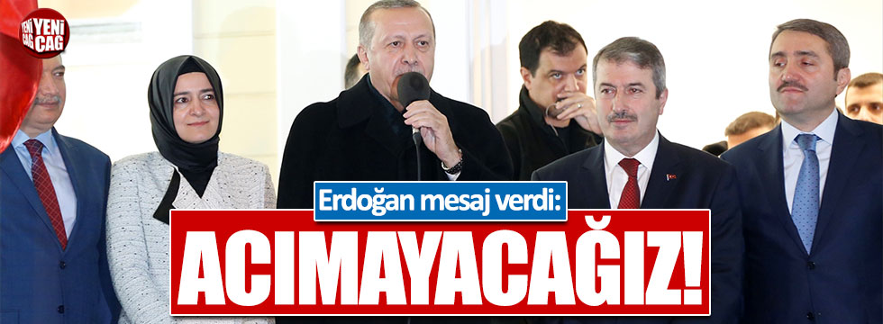 Cumhurbaşkanı Erdoğan: Acımayacağız! Acırsak acınacak hale düşeriz