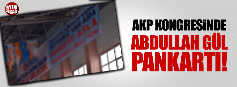 AKP kongresinde dikkat çeken Abdullah Gül pankartı!
