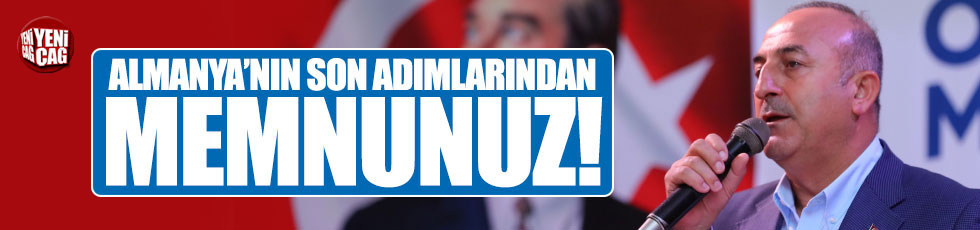 Çavuşoğlu: "Almanya'nın son attığı adımlardan memnunuz"
