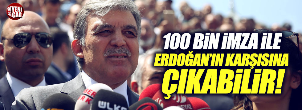 'Abdullah Gül, 100 bin imza ile Erdoğan’ın karşısına çıkabilir'