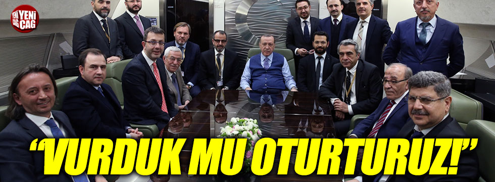 Erdoğan: "Biz vurduk mu oturturuz!"