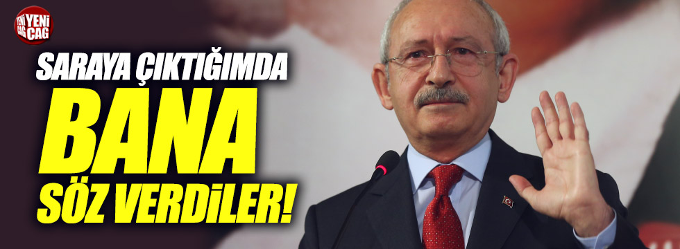 Kılıçdaroğlu: "Saraya gittiğimde bana söz verdiler"