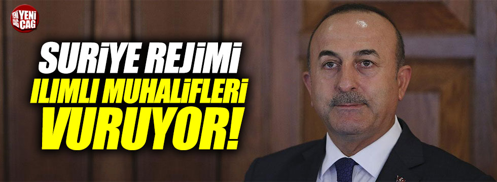 Çavuşoğlu: "Suriye'de rejim ılımlı muhalifleri de vuruyor"