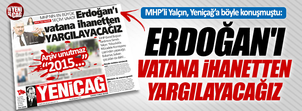 MHP'li Yalçın: "Erdoğan'ı vatana ihanetten yargılayacağız"