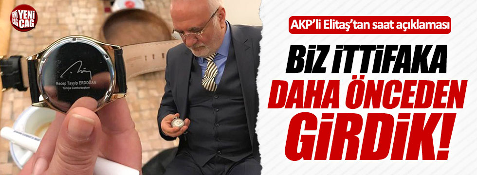 AKP'li Elitaş: "Biz ittifaka daha önceden girdik"