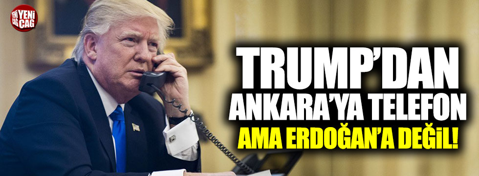 Trump'tan Ankara'ya telefon ama Erdoğan'a değil