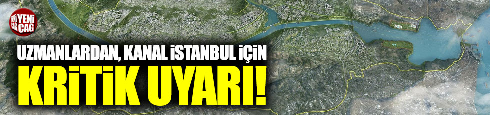 Uzmanlardan Kanal İstanbul için kritik uyarı