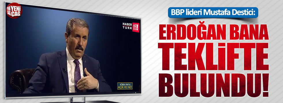 BBP lideri Mustafa Destici: Erdoğan bana teklifte bulundu