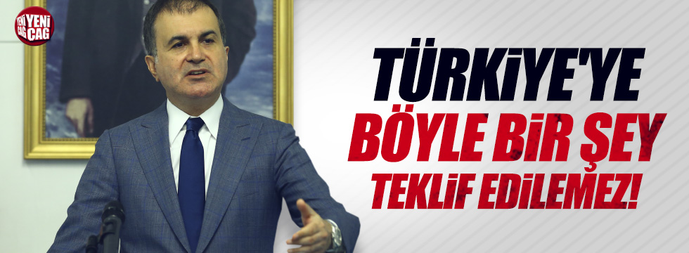 AB Bakanı Çelik: "Türkiye'ye böyle bir şey teklif edilemez"