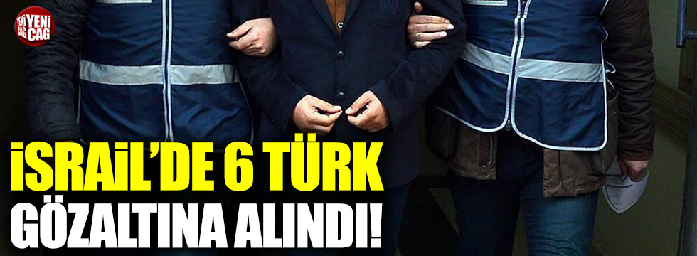 İsrail'de 6 Türk gözaltına alındı