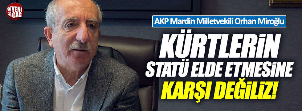 AKP'li Miroğlu: "Kürtlerin statü elde etmesine karşı değiliz"