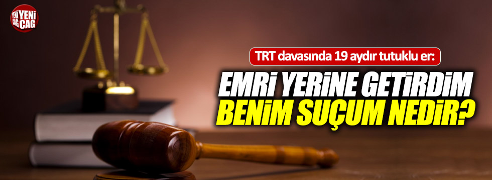 TRT'de davasında tutuklu er "Emri yerine getirdim"