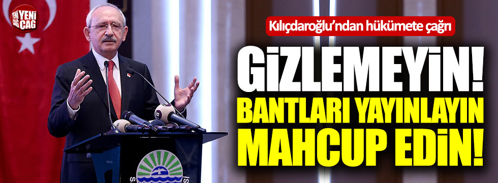 Kılıçdaroğlu: Bantları yayınlayın