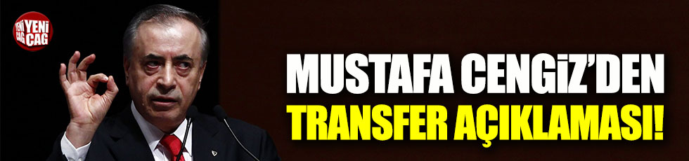 Galatasaray Başkanı Mustafa Cengiz'den transfer açıklaması