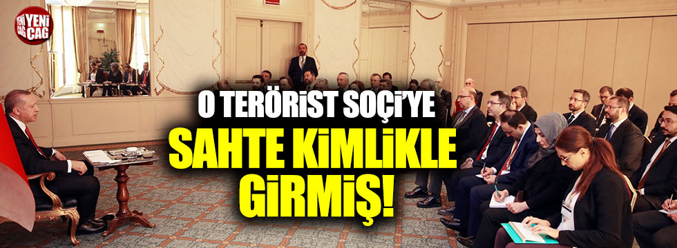 Erdoğan: O terörist Soçi'ye sahte kimlikle girdi