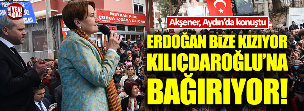 Akşener: Erdoğan bize kızıyor, Kılıçdaroğlu'na bağırıyor