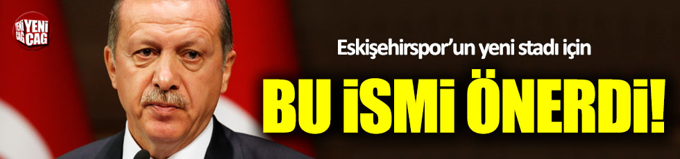 Erdoğan'dan Eskişehirspor'a stadyum ismi önerisi