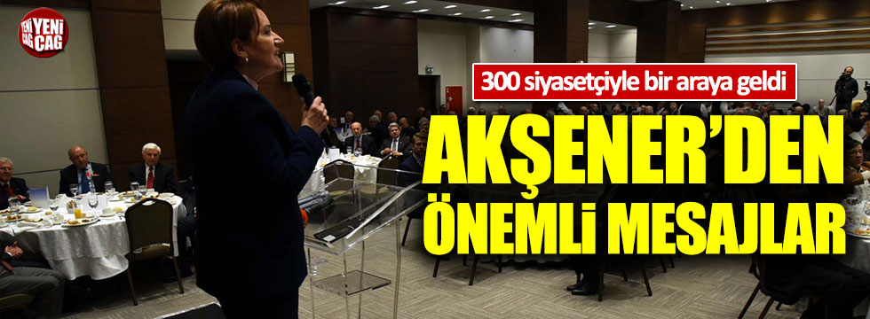 300 siyasetçiyle görüşen Akşener'den önemli mesajlar