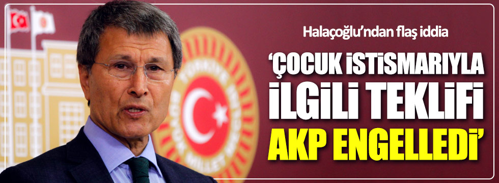 Halaçoğlu: Çocuk istismarıyla ilgili teklifimin görüşülmesini AKP engelledi
