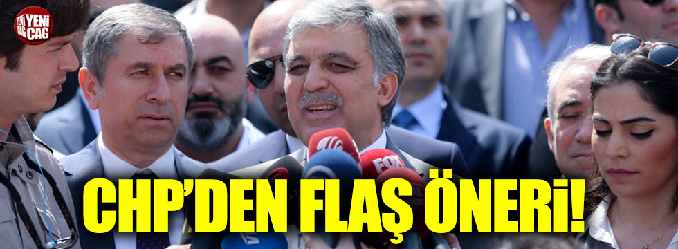 CHP'den Abdullah Gül önerisi!