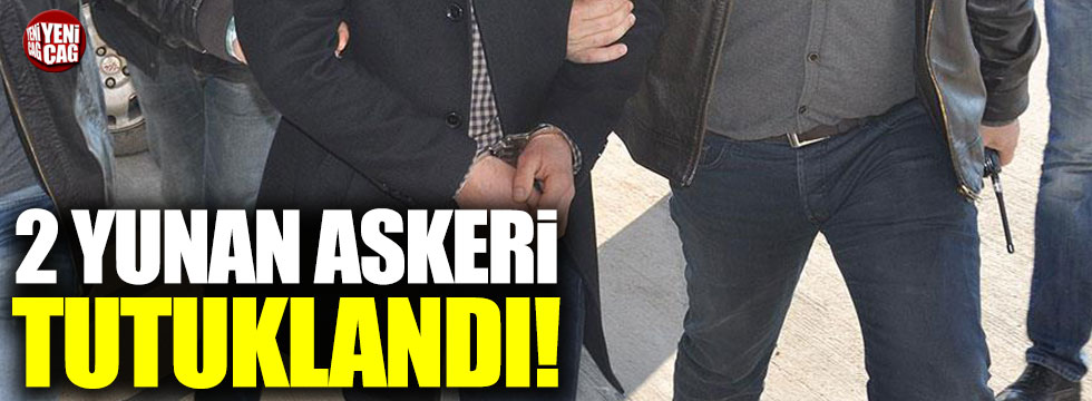 Türkiye sınırına geçen 2 Yunan askeri tutuklandı