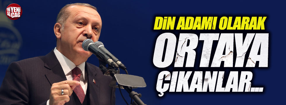 Erdoğan, "Din adamı olarak ortaya çıkanlar..."