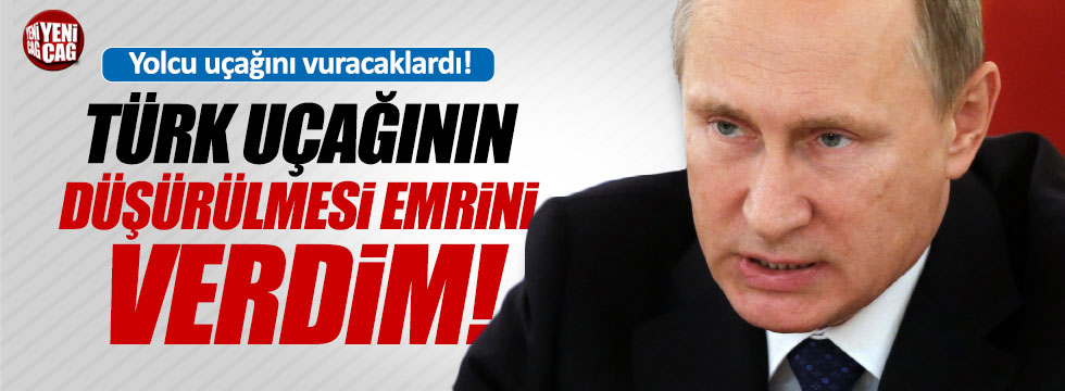 Putin: "Türk uçağının düşürülmesi emrini verdim"