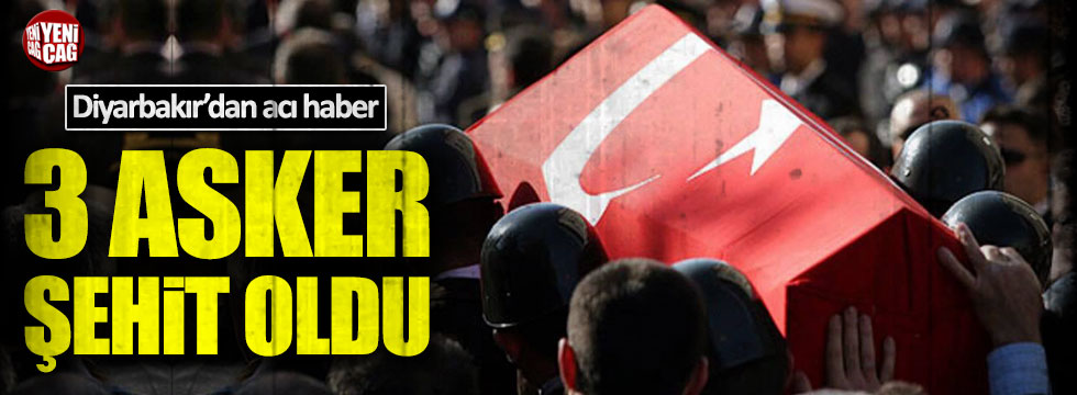 Diyarbakır'da 3 asker şehit oldu