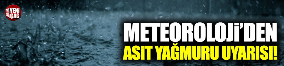 Meteoroloji'den asit yağmuru uyarısı