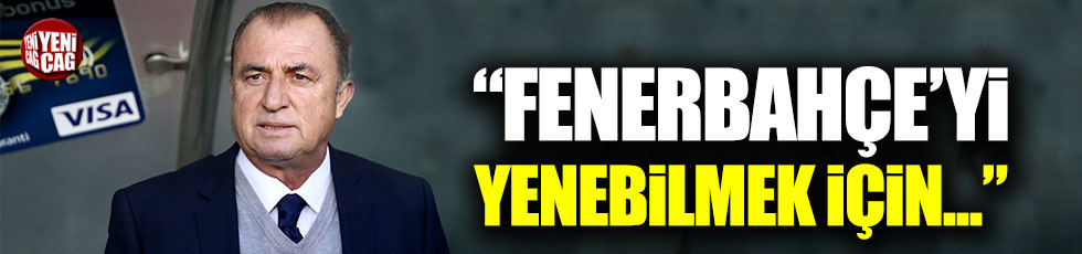 Fatih Terim: "Fenerbahçe'yi yenebilmek için..."