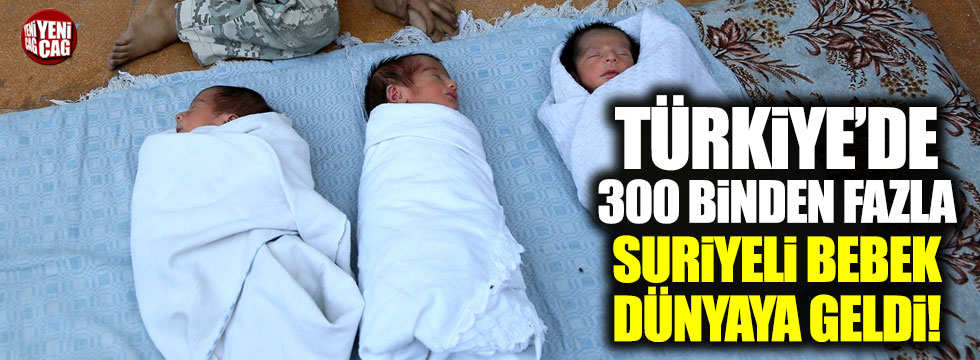 Türkiye'de 300 binden fazla Suriyeli bebek dünyaya geldi