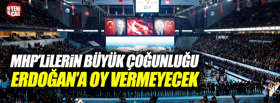 "MHP'lilerin büyük çoğunluğu Erdoğan'a oy vermeyecek"