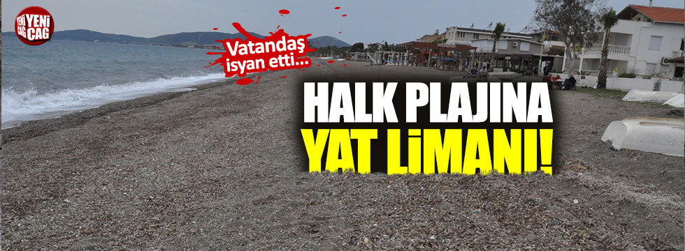 İzmir'de 'halk plajına, yat limanı' isyanı