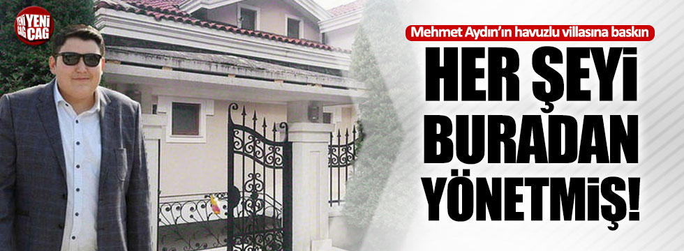 Mehmet Aydın'ın havuzlu villasına baskın