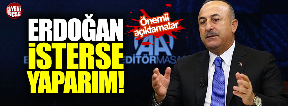 Çavuşoğlu: "Erdoğan isterse yaparım..."
