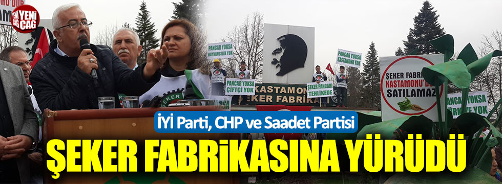 İYİ Parti, CHP ve SP şeker fabrikasına yürüdü