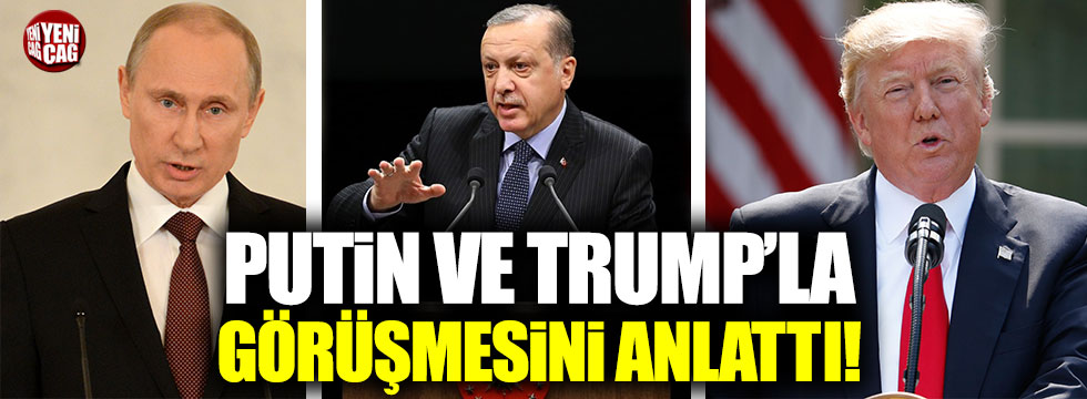 Erdoğan'dan Trump ve Putin ile görüşmesi hakkında açıklama