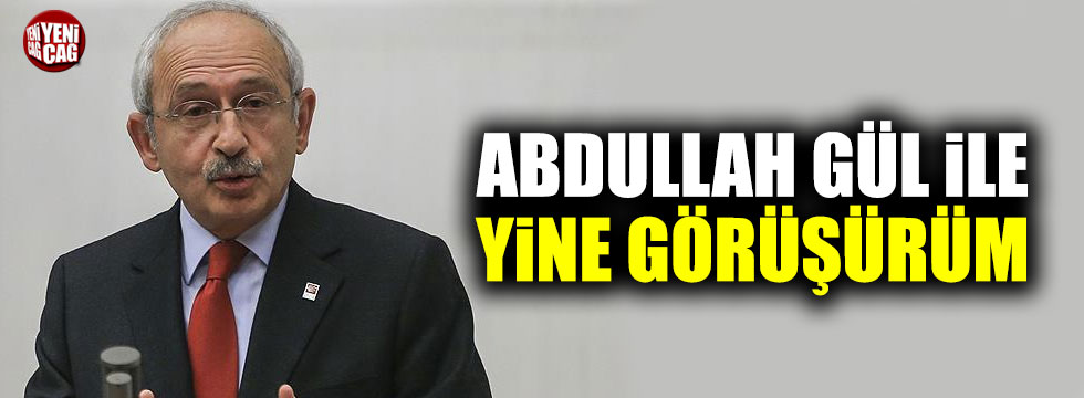 "Abdullah Gül ile yine görüşürüm"