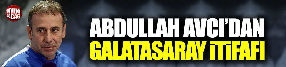 Abdullah Avcı'dan Galatasaray itirafı