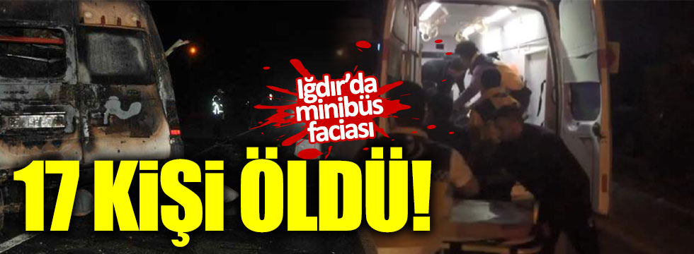 Iğdır'da minibüs kaza yaptı! 17 kişi öldü...