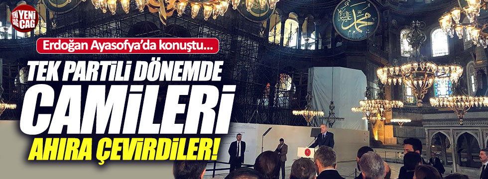 Erdoğan Ayasofya'da konuştu: "Tek parti döneminde camiler ahıra çevrildi"