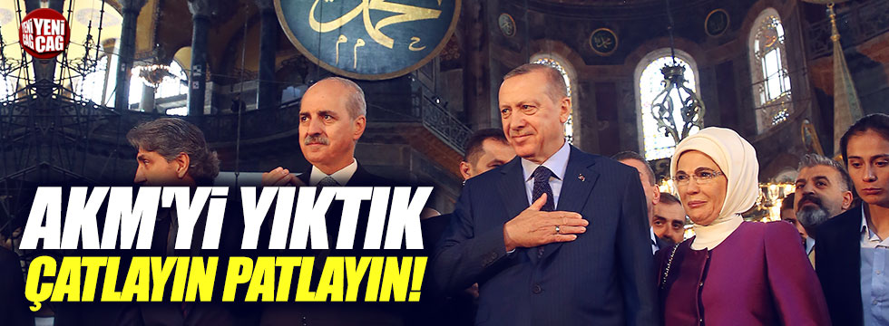 Erdoğan, "AKM'yi yıktık çatlayın, patlayın"