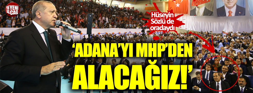 Erdoğan, Sözlü'nün yüzüne karşı 'Adana'yı alacağız' dedi