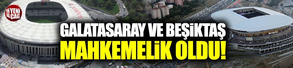 Beşiktaş ve Galatasaray mahkemelik oldu